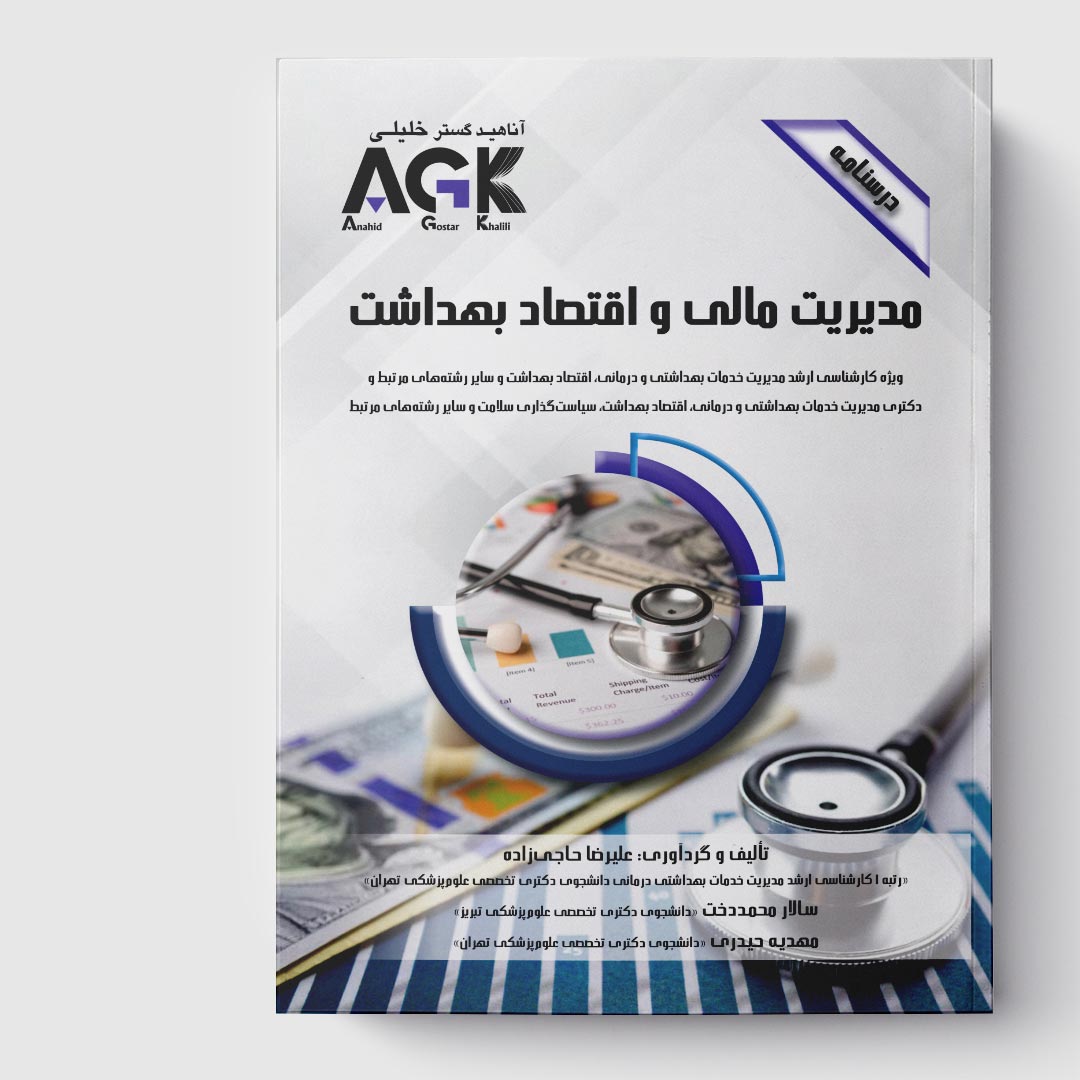 AGK درسنامه مدیـریت مالـی و اقتصـاد بهـداشـت (ویژه کارشناسی ارشد مدیریت خدمات بهداشتی و درمانی، اقتصاد بهداشت و سایر رشته‌های مرتبط و دکتـری مدیریت خدمات بهداشتی و درمانی، اقتصاد بهداشت، سیاست‌گذاری سلامت و سایر رشته‌های مرتبط)
